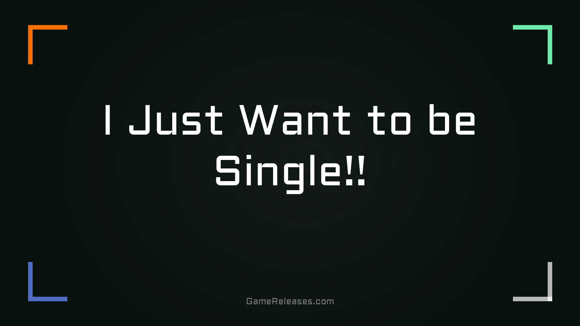 I Just Want to be Single!!