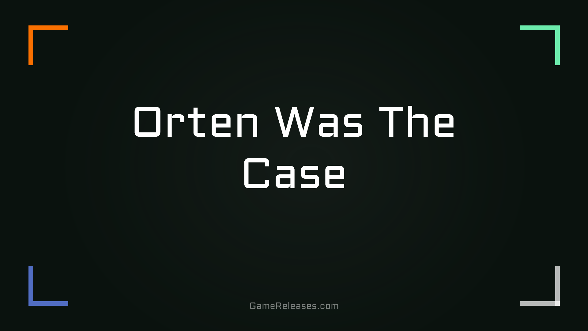 Orten Was The Case