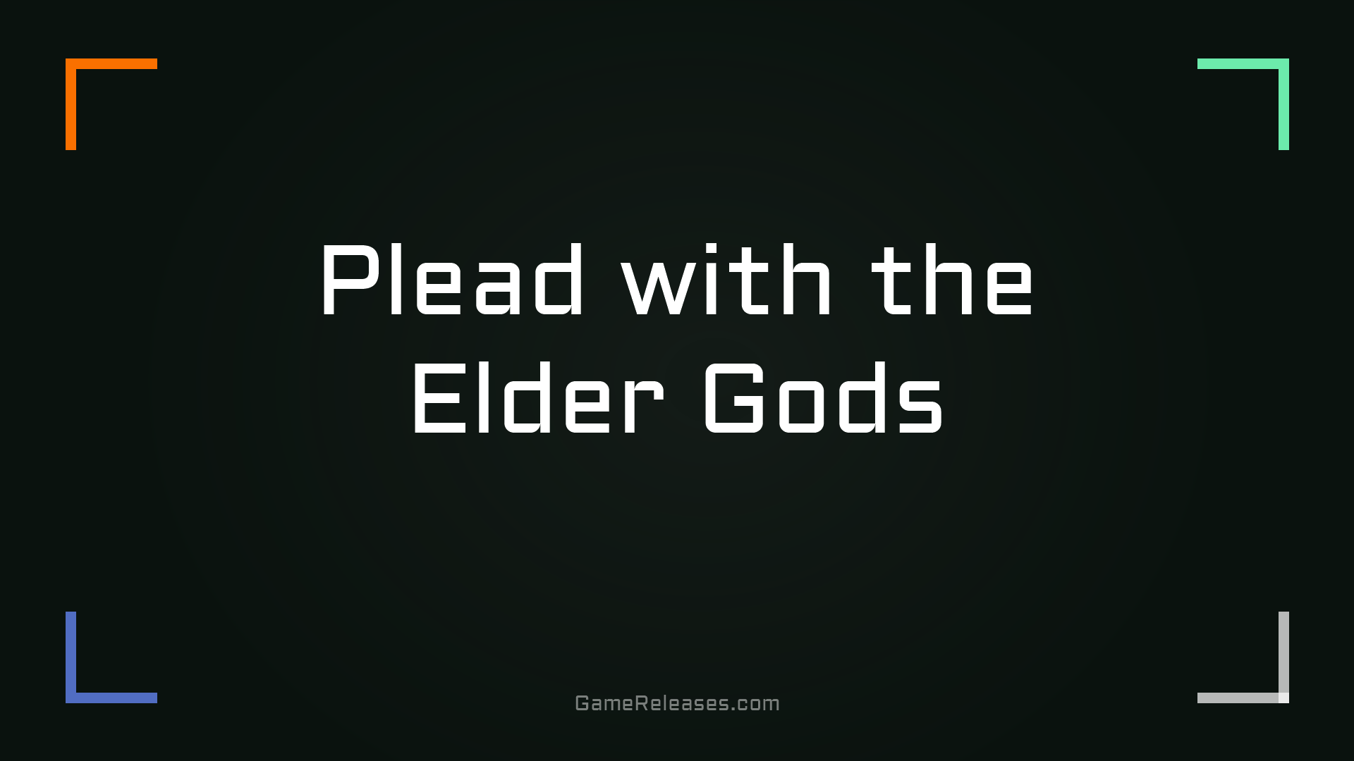 Plead with the Elder Gods